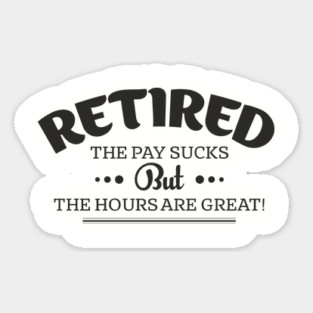 Retired Life Pay Sucks But Hours Are Great Sarcasm Sticker
