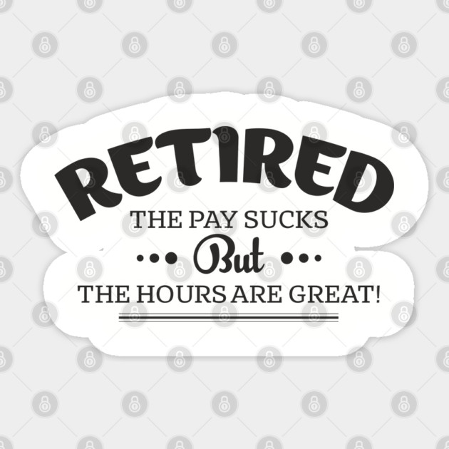 Retired Life Pay Sucks But Hours Are Great Sarcasm Sticker by Anticorporati