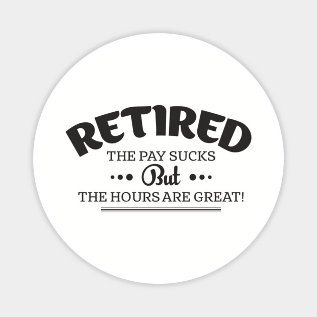 Retired Life Pay Sucks But Hours Are Great Sarcasm Magnet by Anticorporati