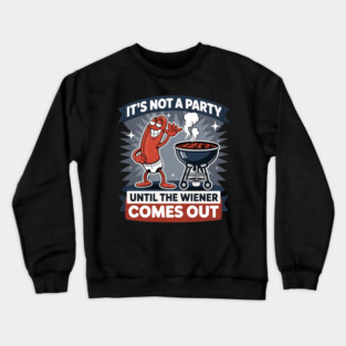 It's Not A Party Until The Wiener Comes Out Funny Hot Dog Crewneck Sweatshirt