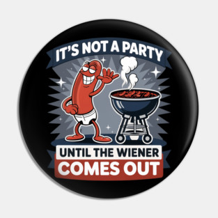 It's Not A Party Until The Wiener Comes Out Funny Hot Dog Pin