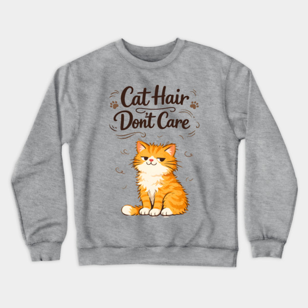 Cat Hair Don’t Care Crewneck Sweatshirt by Champanie's Store
