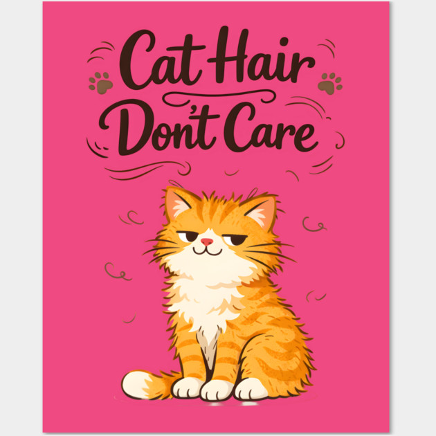 Cat Hair Don’t Care Wall Art by Champanie's Store