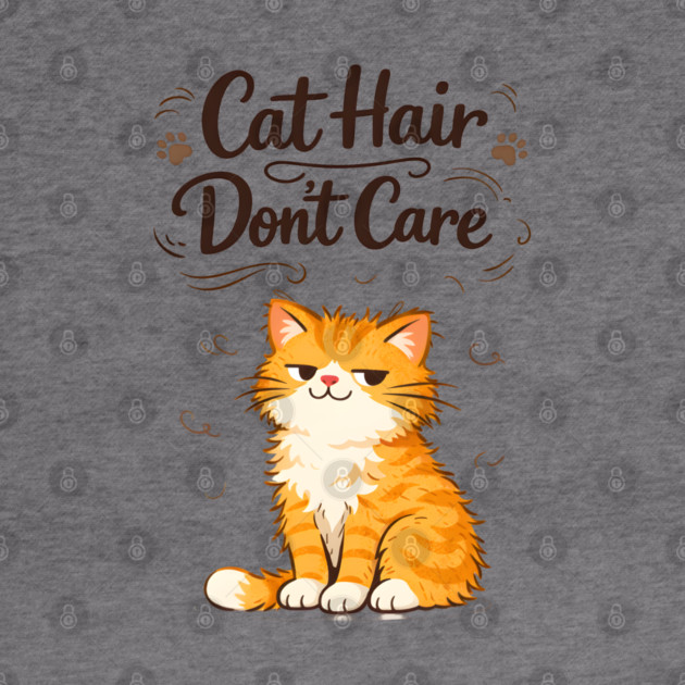 Cat Hair Don’t Care by Champanie's Store