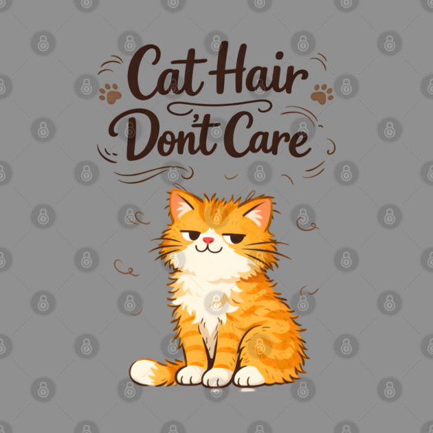 Cat Hair Don’t Care by Champanie's Store