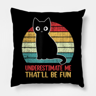 Underestimate Me. That'll be fun. Pillow