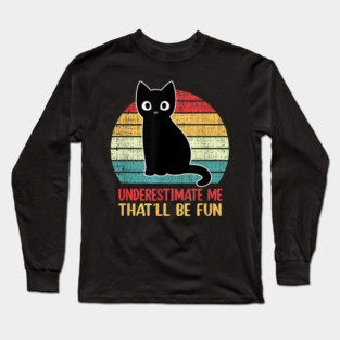 Underestimate Me. That'll be fun. Long Sleeve T-Shirt