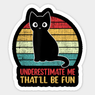 Underestimate Me. That'll be fun. Sticker