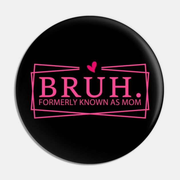 Bruh. Formerly Known As Mom Mother's Day Funny Pin by ArtistTee ⭐⭐⭐⭐⭐