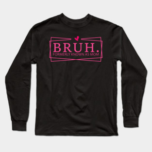 Bruh. Formerly Known As Mom Mother's Day Funny Long Sleeve T-Shirt