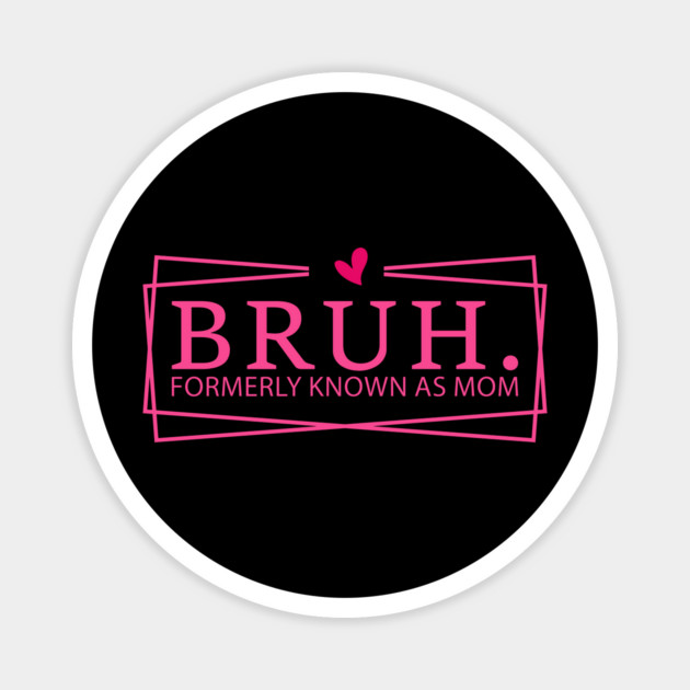 Bruh. Formerly Known As Mom Mother's Day Funny Magnet by ArtistTee ⭐⭐⭐⭐⭐