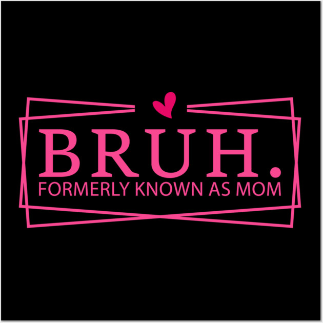 Bruh. Formerly Known As Mom Mother's Day Funny Wall Art by ArtistTee ⭐⭐⭐⭐⭐
