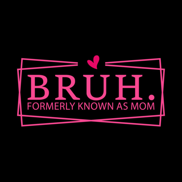 Bruh. Formerly Known As Mom Mother's Day Funny by ArtistTee ⭐⭐⭐⭐⭐