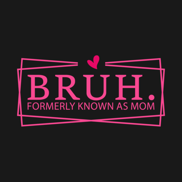 Bruh. Formerly Known As Mom Mother's Day Funny by ArtistTee ⭐⭐⭐⭐⭐