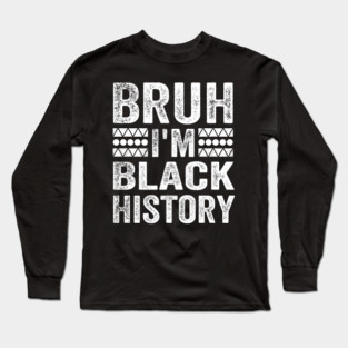 Bruh I'm Black History Long Sleeve T-Shirt