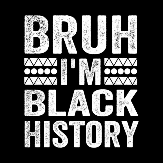Bruh I'm Black History by ArtistTee ⭐⭐⭐⭐⭐