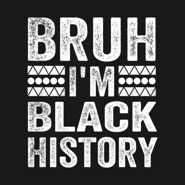 Bruh I'm Black History by ArtistTee ⭐⭐⭐⭐⭐