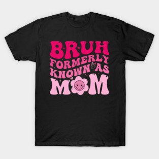 Bruh Formerly Known As Mom Funny Mother T-Shirt