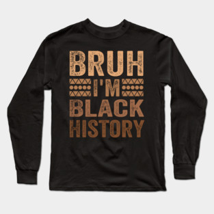 Bruh I'm Black History Long Sleeve T-Shirt