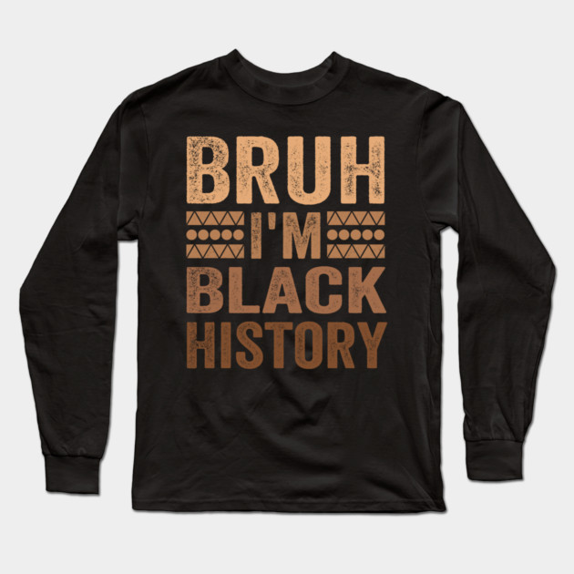 Bruh I'm Black History Long Sleeve T-Shirt by ArtistTee ⭐⭐⭐⭐⭐