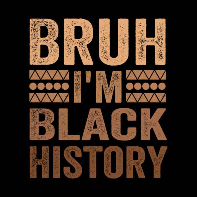 Bruh I'm Black History by ArtistTee ⭐⭐⭐⭐⭐