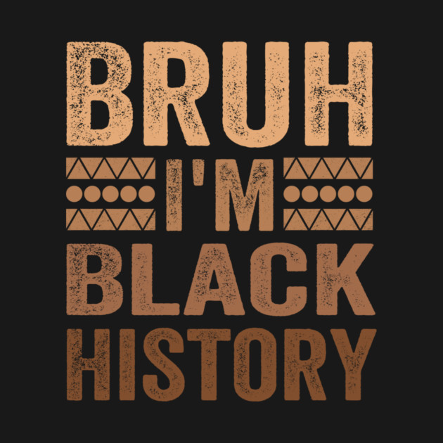 Bruh I'm Black History by ArtistTee ⭐⭐⭐⭐⭐