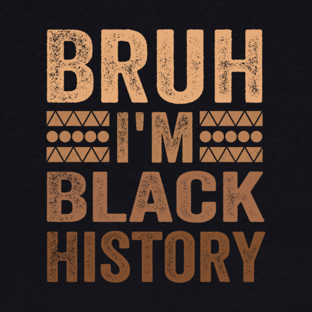 Bruh I'm Black History by ArtistTee ⭐⭐⭐⭐⭐