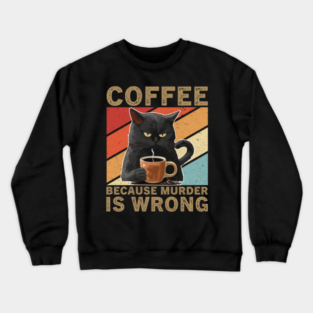Coffee Because Murder Is Wrong Grumpy Cat Lover Crewneck Sweatshirt by ArtistTee ⭐⭐⭐⭐⭐