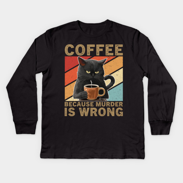 Coffee Because Murder Is Wrong Grumpy Cat Lover Kids Long Sleeve T-Shirt by ArtistTee ⭐⭐⭐⭐⭐