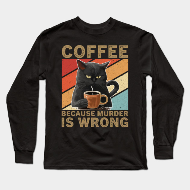 Coffee Because Murder Is Wrong Grumpy Cat Lover Long Sleeve T-Shirt by ArtistTee ⭐⭐⭐⭐⭐