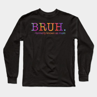 Bruh. Formerly Known As Mom Funny Mother Long Sleeve T-Shirt