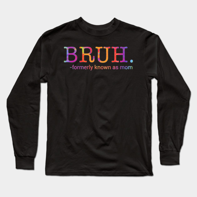 Bruh. Formerly Known As Mom Funny Mother Long Sleeve T-Shirt by ArtistTee ⭐⭐⭐⭐⭐