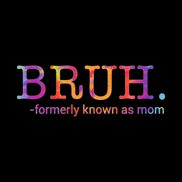 Bruh. Formerly Known As Mom Funny Mother by ArtistTee ⭐⭐⭐⭐⭐