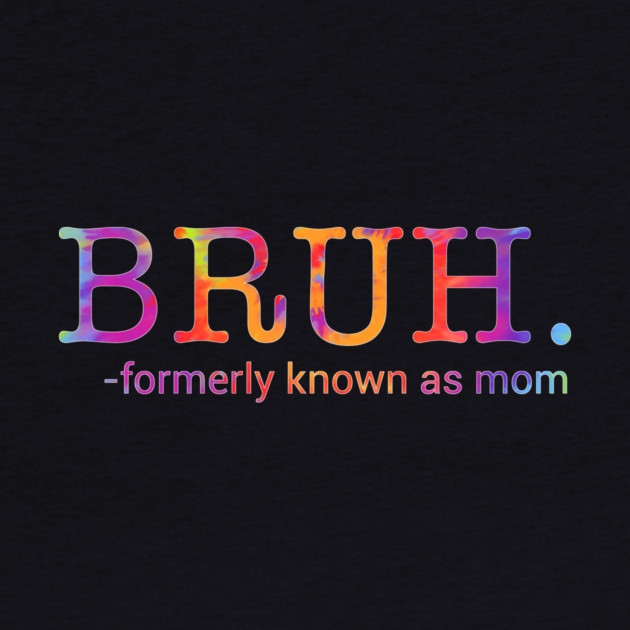 Bruh. Formerly Known As Mom Funny Mother by ArtistTee ⭐⭐⭐⭐⭐