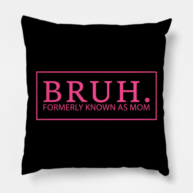 Bruh. Formerly Known As Mom Funny Mother Pillow by ArtistTee ⭐⭐⭐⭐⭐