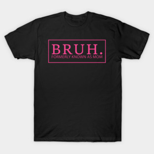 Bruh. Formerly Known As Mom Funny Mother T-Shirt