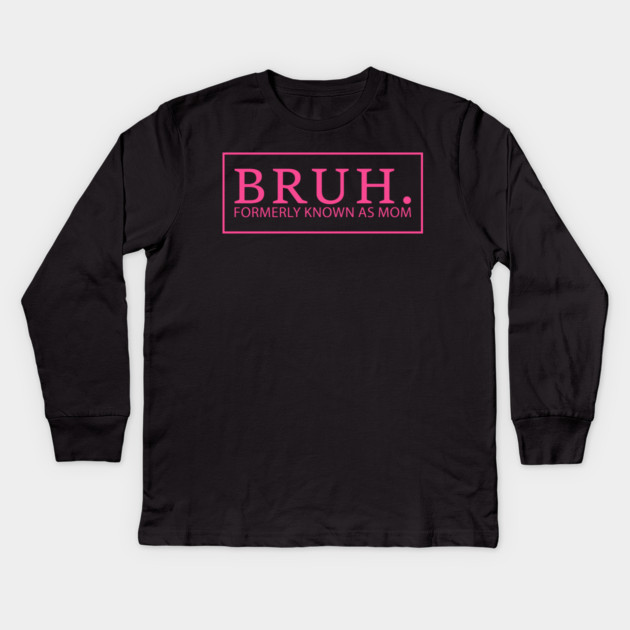 Bruh. Formerly Known As Mom Funny Mother Kids Long Sleeve T-Shirt by ArtistTee ⭐⭐⭐⭐⭐