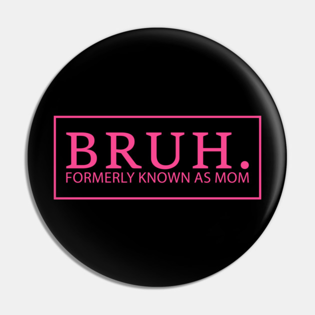 Bruh. Formerly Known As Mom Funny Mother Pin by ArtistTee ⭐⭐⭐⭐⭐