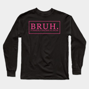 Bruh. Formerly Known As Mom Funny Mother Long Sleeve T-Shirt
