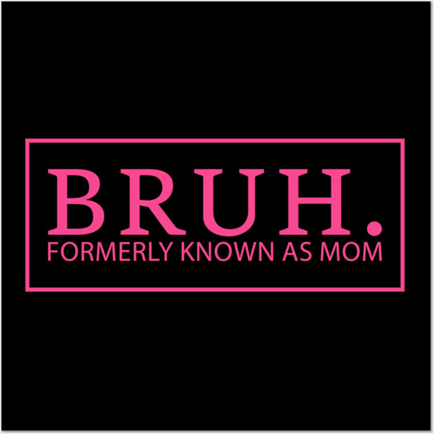 Bruh. Formerly Known As Mom Funny Mother Wall Art by ArtistTee ⭐⭐⭐⭐⭐