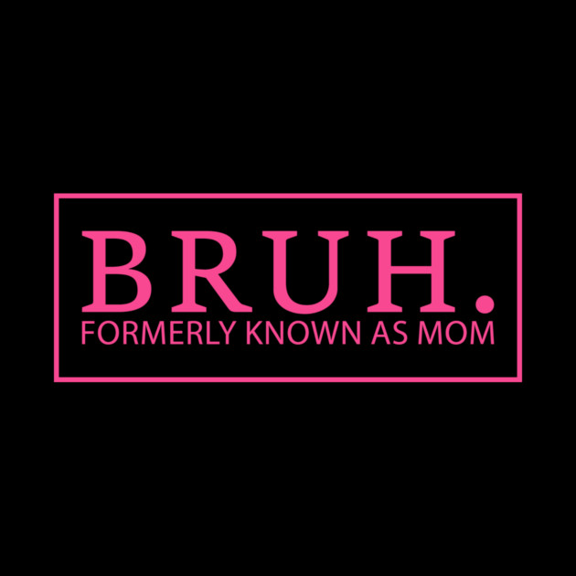 Bruh. Formerly Known As Mom Funny Mother by ArtistTee ⭐⭐⭐⭐⭐