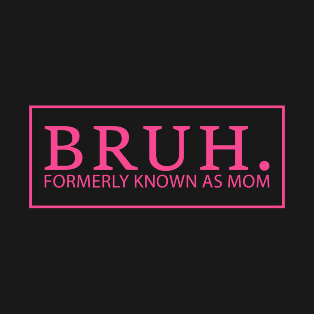 Bruh. Formerly Known As Mom Funny Mother by ArtistTee ⭐⭐⭐⭐⭐