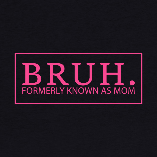 Bruh. Formerly Known As Mom Funny Mother by ArtistTee ⭐⭐⭐⭐⭐