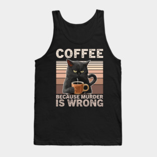 Coffee Because Murder Is Wrong Funny Cat Lover Tank Top