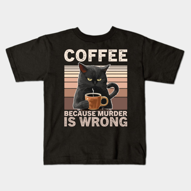 Coffee Because Murder Is Wrong Funny Cat Lover Kids T-Shirt by ArtistTee ⭐⭐⭐⭐⭐