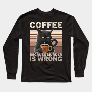 Coffee Because Murder Is Wrong Funny Cat Lover Long Sleeve T-Shirt