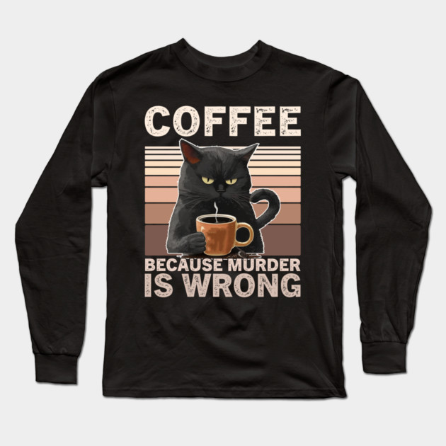 Coffee Because Murder Is Wrong Funny Cat Lover Long Sleeve T-Shirt by ArtistTee ⭐⭐⭐⭐⭐
