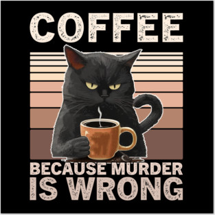 Coffee Because Murder Is Wrong Funny Cat Lover Posters and Art