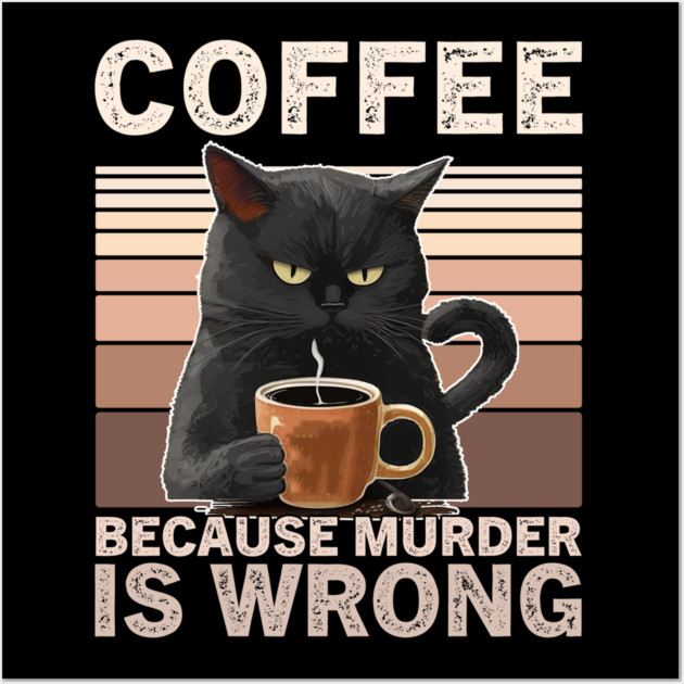 Coffee Because Murder Is Wrong Funny Cat Lover Wall Art by ArtistTee ⭐⭐⭐⭐⭐