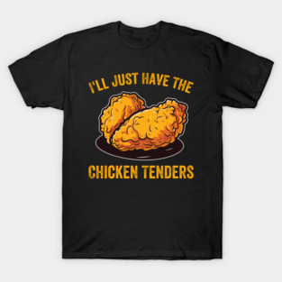 I'll Just Have The Chicken Tenders Foodie Humor T-Shirt